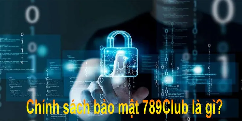Chính sách bảo mật 789Club là gì?