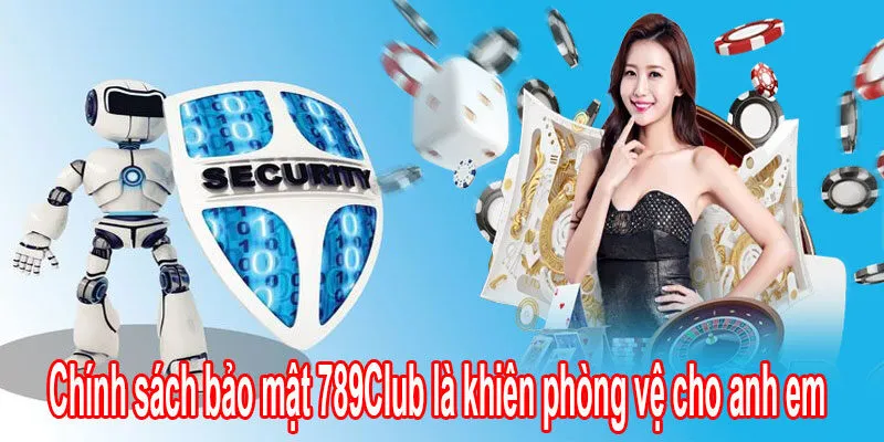 Chính sách bảo mật 789Club là khiên phòng vệ cho anh em