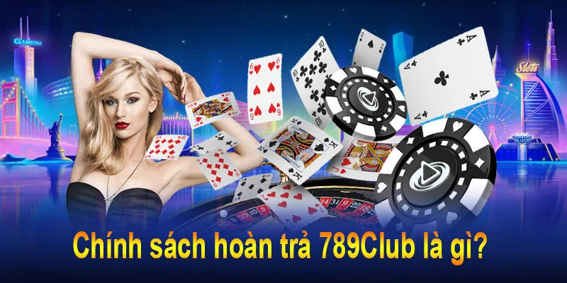 Chính sách hoàn trả 789Club là gì?