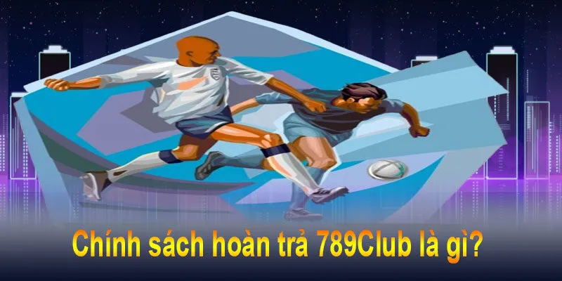 Hoàn trả thể thao 100% chỉ có tại 789Club