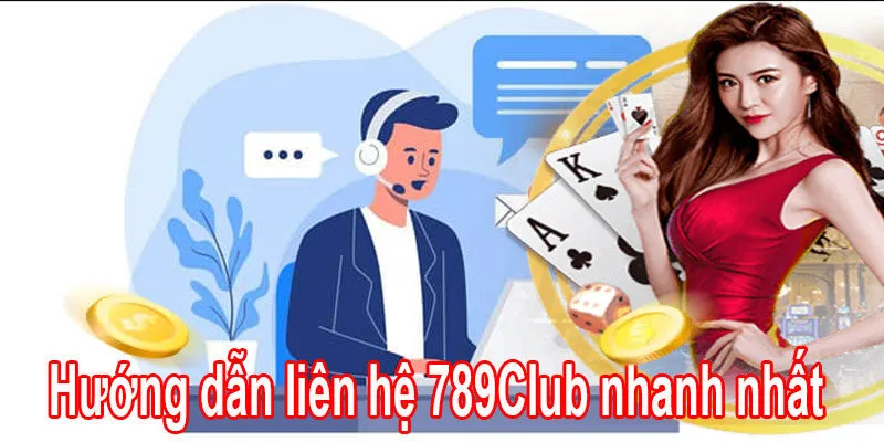 Hướng dẫn liên hệ 789Club nhanh nhất
