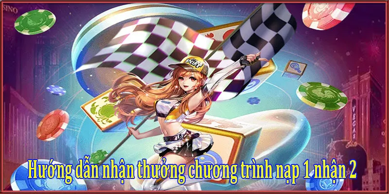 Hướng dẫn nhận thưởng chương trình nạp 1 nhận 2