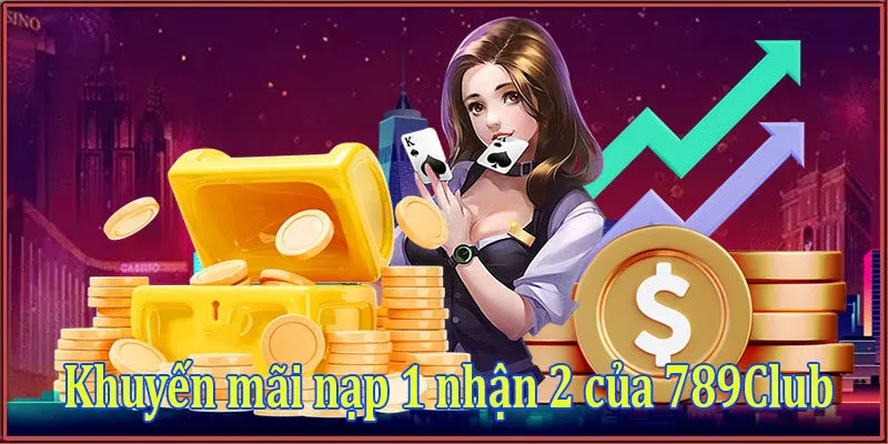 Khuyến mãi nạp 1 nhận 2 của 789Club